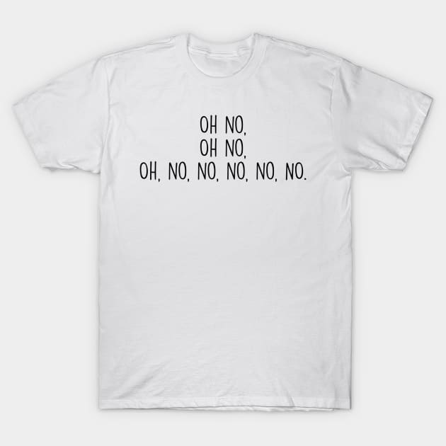 Tik tok- Oh No, oh no, oh no no no no no T-Shirt by hcohen2000